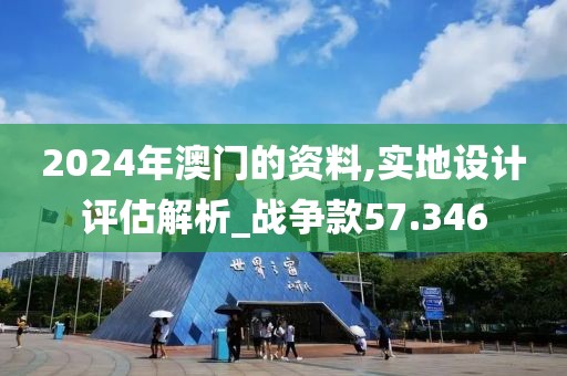 2024年澳门的资料,实地设计评估解析_战争款57.346