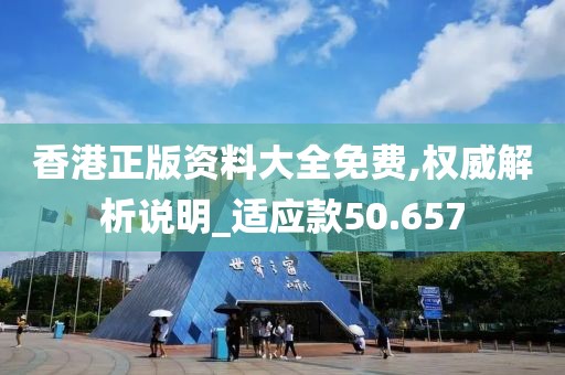 香港正版资料大全免费,权威解析说明_适应款50.657