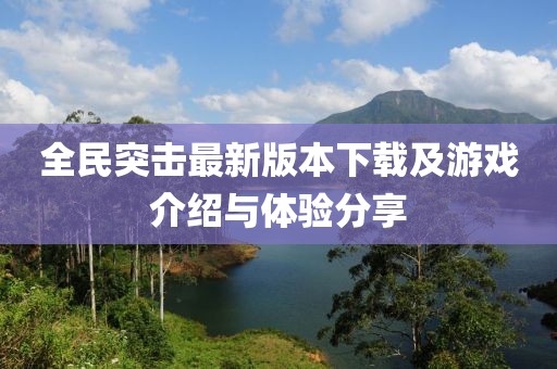 全民突击最新版本下载及游戏介绍与体验分享