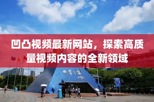 凹凸视频最新网站，探索高质量视频内容的全新领域