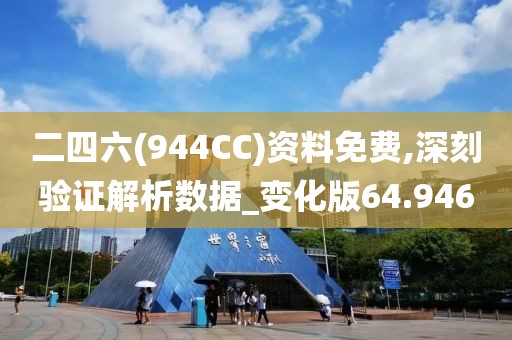 二四六(944CC)资料免费,深刻验证解析数据_变化版64.946
