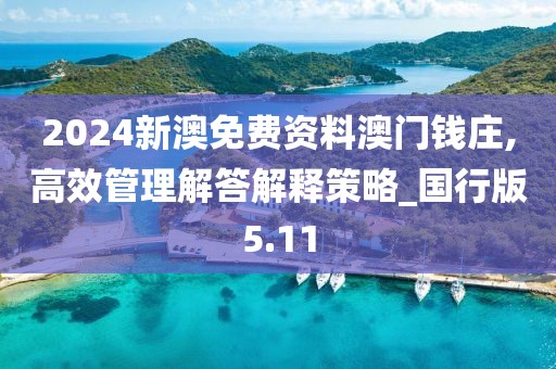 2024新澳免费资料澳门钱庄,高效管理解答解释策略_国行版5.11