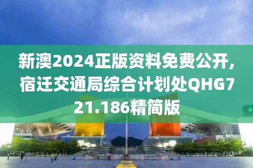 新澳2024正版资料免费公开,宿迁交通局综合计划处QHG721.186精简版