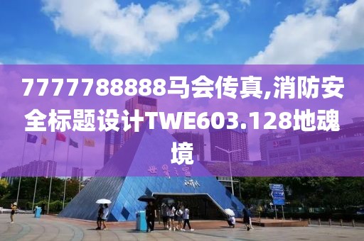 7777788888马会传真,消防安全标题设计TWE603.128地魂境