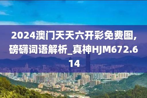 2024澳门天天六开彩免费图,磅礴词语解析_真神HJM672.614