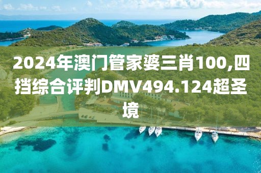 2024年澳门管家婆三肖100,四挡综合评判DMV494.124超圣境