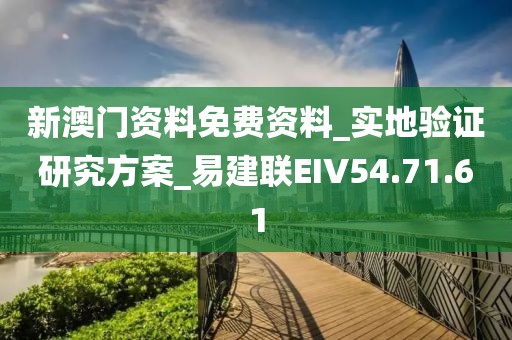 新澳门资料免费资料_实地验证研究方案_易建联EIV54.71.61