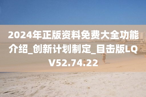 2024年正版资料免费大全功能介绍_创新计划制定_目击版LQV52.74.22