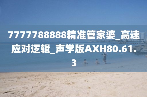 7777788888精准管家婆_高速应对逻辑_声学版AXH80.61.3