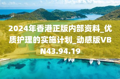 2024年香港正版内部资料_优质护理的实施计划_动感版VBN43.94.19