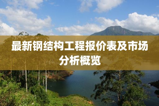 最新钢结构工程报价表及市场分析概览