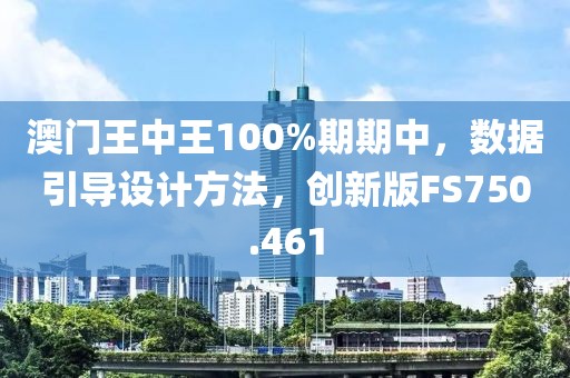 澳门王中王100%期期中，数据引导设计方法，创新版FS750.461