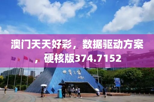 澳门天天好彩，数据驱动方案，硬核版374.7152