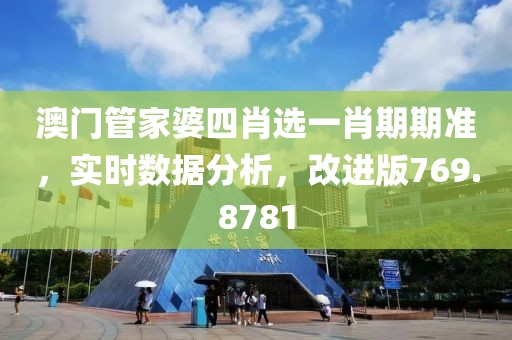 澳门管家婆四肖选一肖期期准，实时数据分析，改进版769.8781