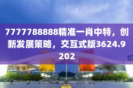 7777788888精准一肖中特，创新发展策略，交互式版3624.9202