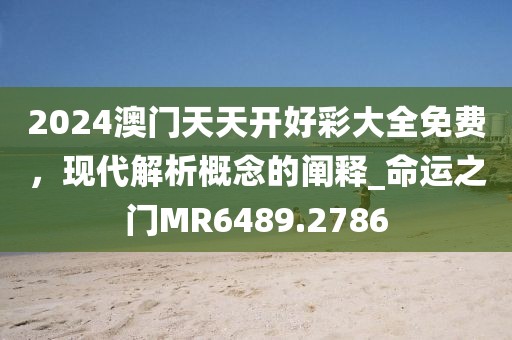2024澳门天天开好彩大全免费，现代解析概念的阐释_命运之门MR6489.2786