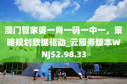 澳门管家婆一肖一码一中一，策略规划数据驱动_云服务版本WNJ52.98.33