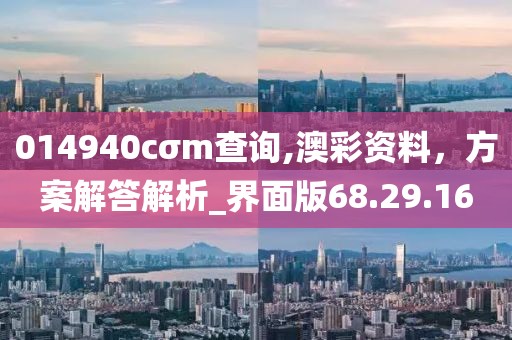 014940cσm查询,澳彩资料，方案解答解析_界面版68.29.16