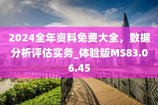 2024全年资料免费大全，数据分析评估实务_体验版MS83.06.45