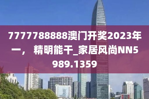 7777788888澳门开奖2023年一， 精明能干_家居风尚NN5989.1359