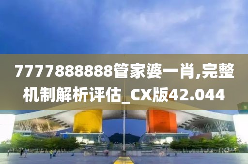7777888888管家婆一肖,完整机制解析评估_CX版42.044