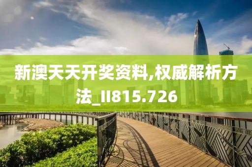 新澳天天开奖资料,权威解析方法_II815.726
