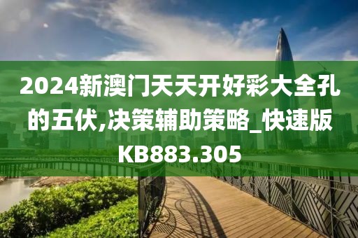 2024新澳门天天开好彩大全孔的五伏,决策辅助策略_快速版KB883.305