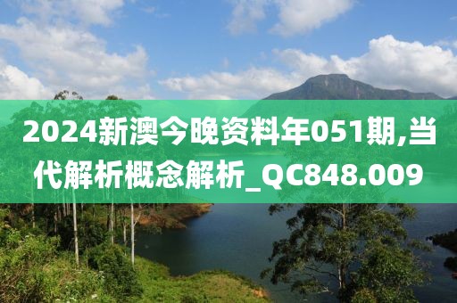 2024新澳今晚资料年051期,当代解析概念解析_QC848.009