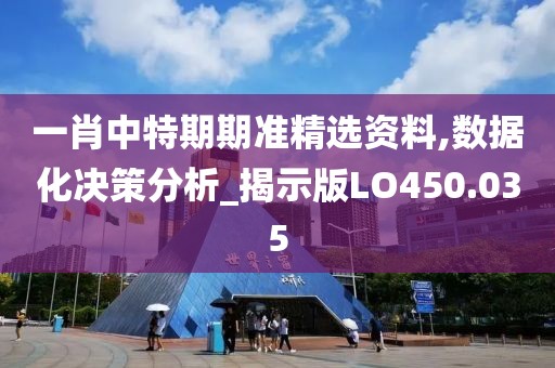 一肖中特期期准精选资料,数据化决策分析_揭示版LO450.035