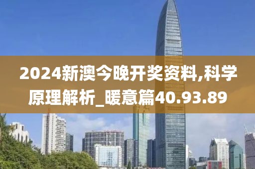 2024新澳今晚开奖资料,科学原理解析_暖意篇40.93.89