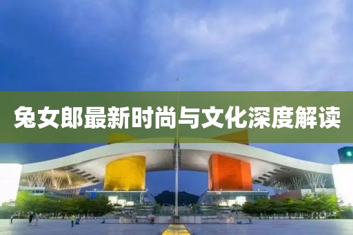 兔女郎最新时尚与文化深度解读