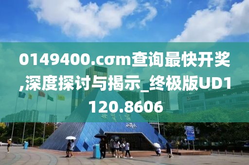 0149400.cσm查询最快开奖,深度探讨与揭示_终极版UD1120.8606