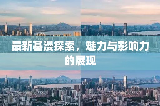 最新基漫探索，魅力与影响力的展现