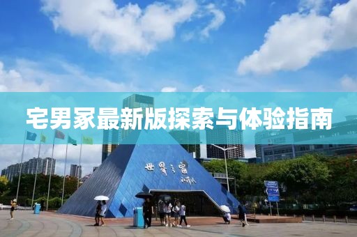 宅男冢最新版探索与体验指南