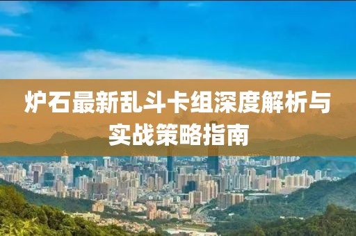 炉石最新乱斗卡组深度解析与实战策略指南