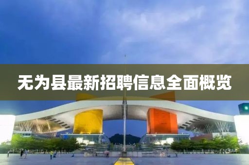 无为县最新招聘信息全面概览