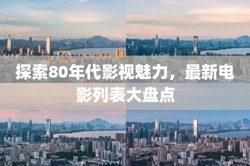 探索80年代影视魅力，最新电影列表大盘点