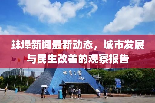 蚌埠新闻最新动态，城市发展与民生改善的观察报告