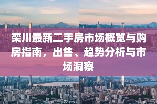 栾川最新二手房市场概览与购房指南，出售、趋势分析与市场洞察