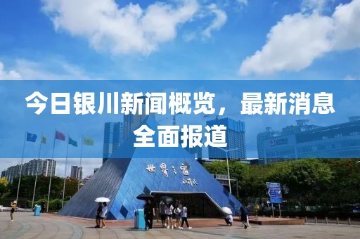今日银川新闻概览，最新消息全面报道