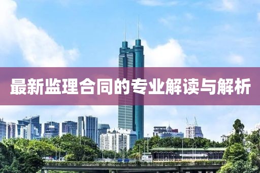 最新监理合同的专业解读与解析