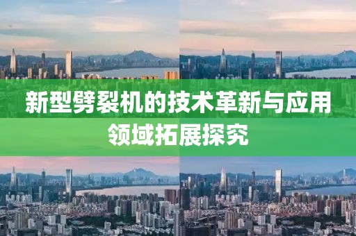 新型劈裂机的技术革新与应用领域拓展探究