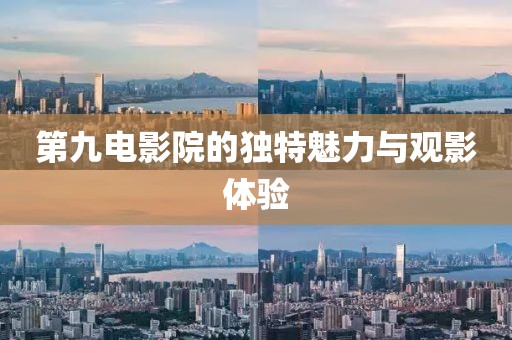 第九电影院的独特魅力与观影体验