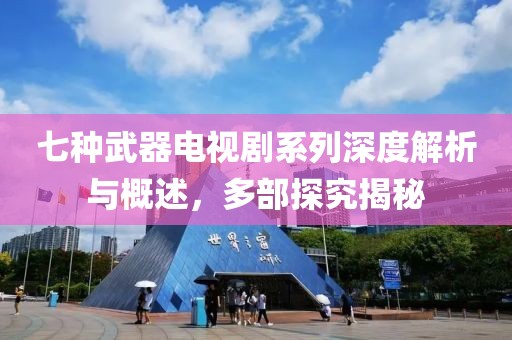 七种武器电视剧系列深度解析与概述，多部探究揭秘