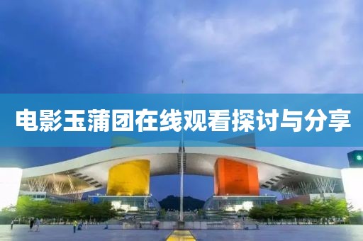电影玉蒲团在线观看探讨与分享