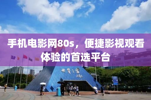手机电影网80s，便捷影视观看体验的首选平台