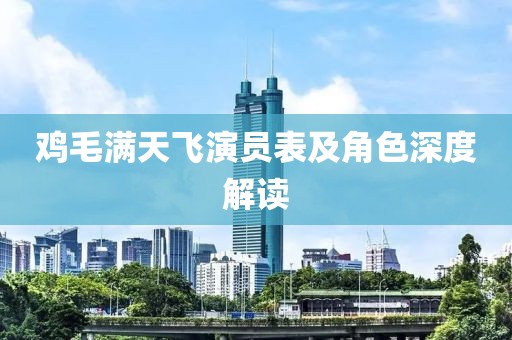 鸡毛满天飞演员表及角色深度解读