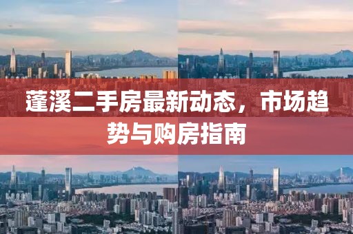 蓬溪二手房最新动态，市场趋势与购房指南