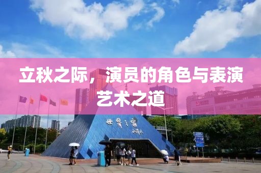 立秋之际，演员的角色与表演艺术之道