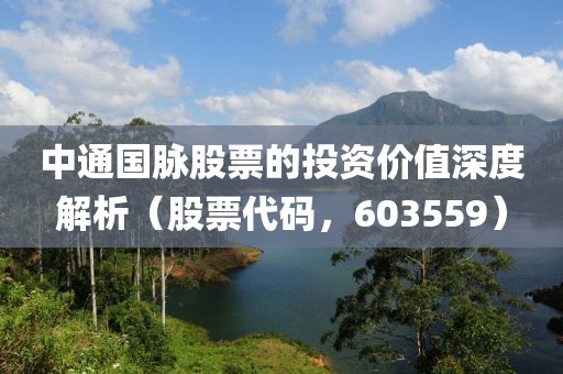 中通国脉股票的投资价值深度解析（股票代码，603559）